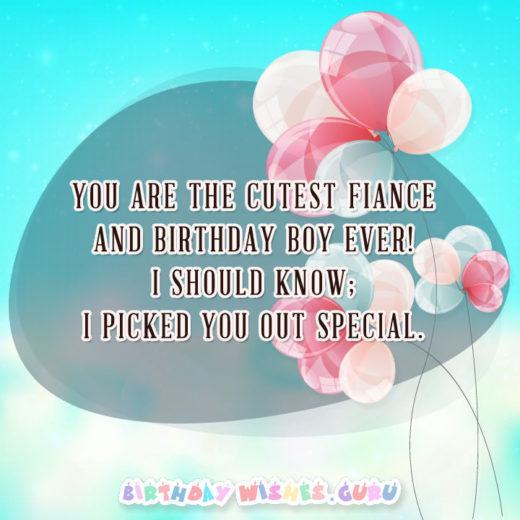 You are the cutest fiance' and birthday boy EVER! I should know; I picked you out special. 