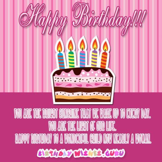You are the bright sunshine that we wake up to every day. You are the light of our life. Happy Birthday to a wonderful child now nearly a woman.