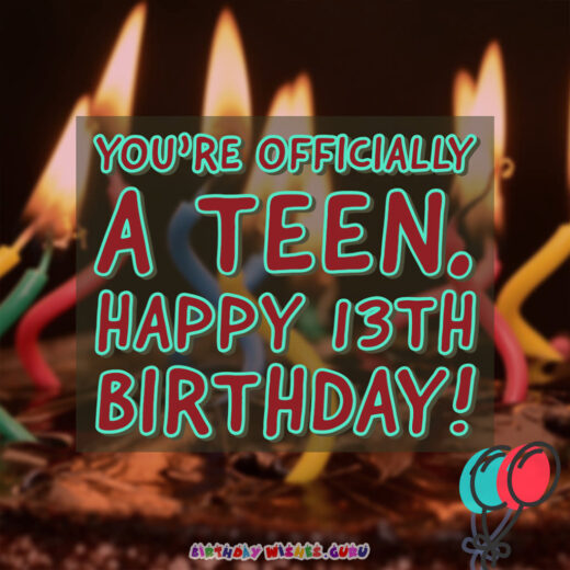 You're officially a teen. Happy 13th birthday!